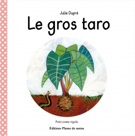 Le gros taro de Julie Dupré - édition - Plume de notou - de 2018